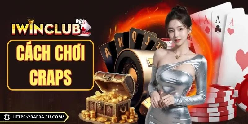Cách Chơi Craps | Luật & 3 Mẹo Đánh Craps Chuẩn Cao Thủ