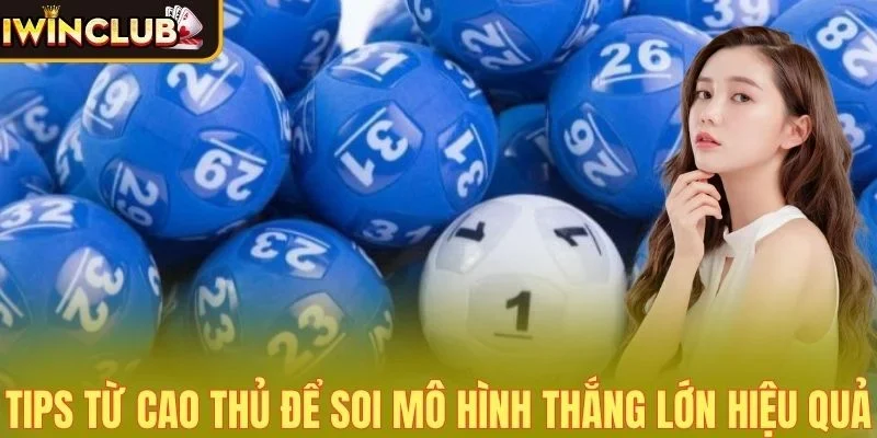 Tips từ cao thủ để soi mô hình thắng lớn hiệu quả